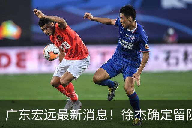 广东宏远最新消息！徐杰确定留队，补充优质中锋，外援进行调整