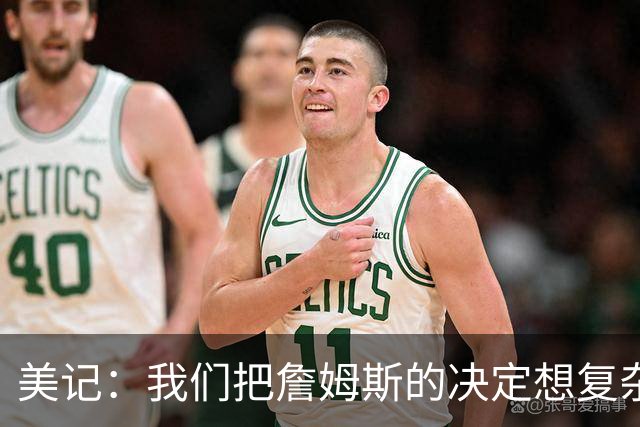 美记：我们把詹姆斯的决定想复杂了 他向来相信纯粹的天赋碾压