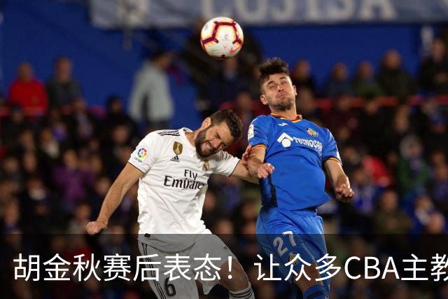 胡金秋赛后表态！让众多CBA主教练懵逼，最后的赢家并非王哲林