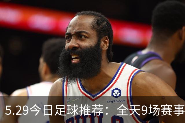 5.29今日足球推荐：全天9场赛事分析，附胜平负参考！